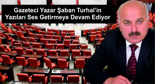 Gazeteci Yazar Şaban Turhal'ın Yazıları Sorunların Çözümünde Büyük Pay Sahibi