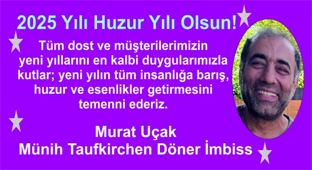 Münih / Taufkirchen tanınmış esnaflarından Elazığlı Murat Uçak yeni yıl dolayısıyla bir kutlama mesajı yayınladı.